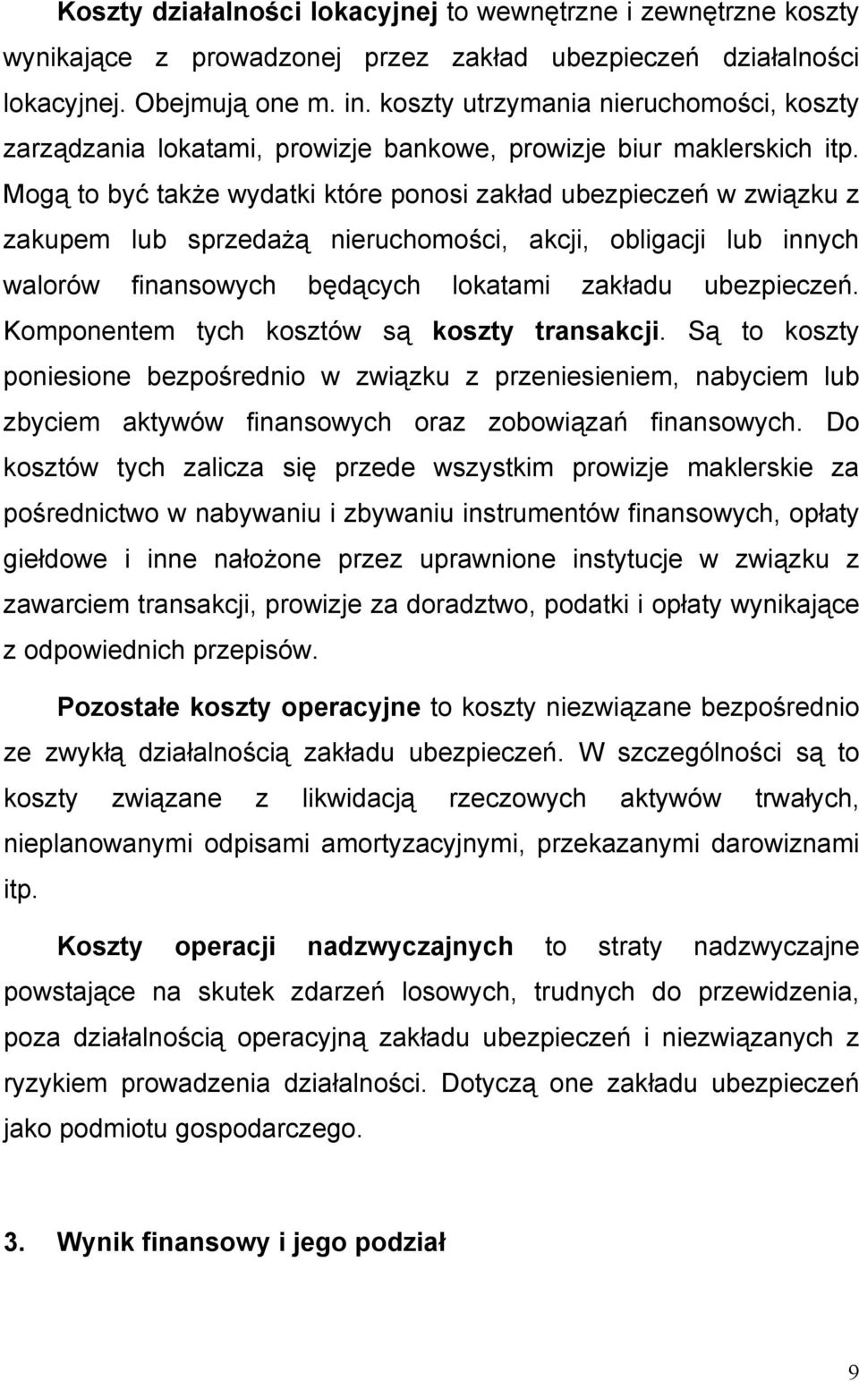 Mogą to być także wydatki które ponosi zakład ubezpieczeń w związku z zakupem lub sprzedażą nieruchomości, akcji, obligacji lub innych walorów finansowych będących lokatami zakładu ubezpieczeń.