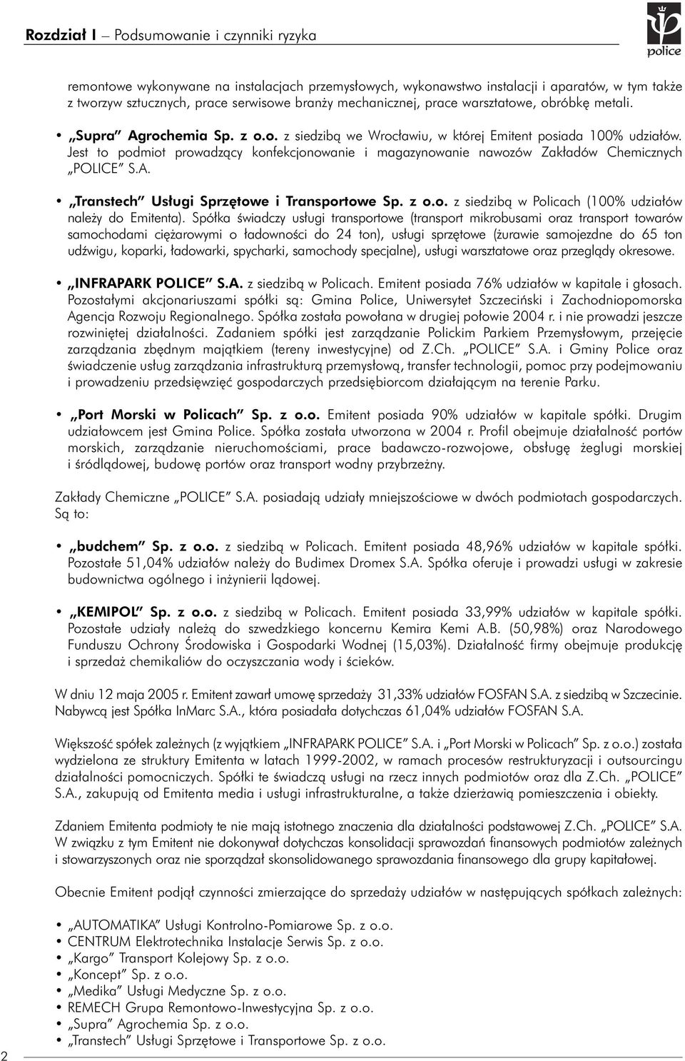 Jest to podmiot prowadzący konfekcjonowanie i magazynowanie nawozów Zakładów Chemicznych POLICE S.A. Transtech Usługi Sprzętowe i Transportowe Sp. z o.o. z siedzibą w Policach (100% udziałów należy do Emitenta).