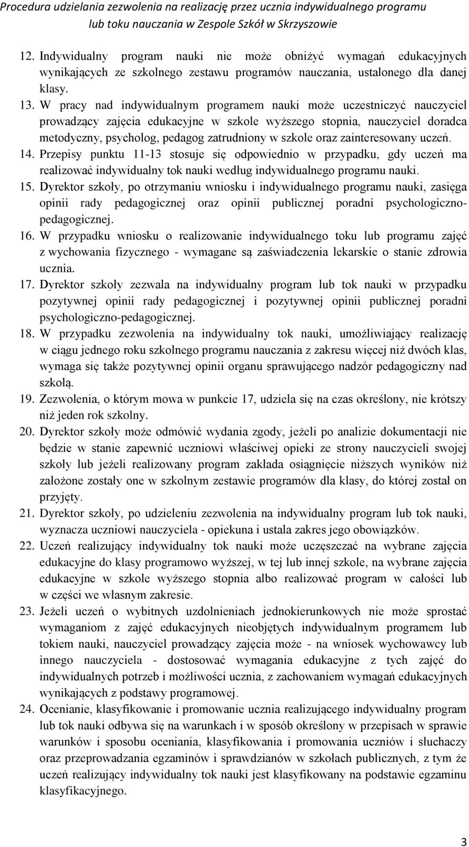 oraz zainteresowany uczeń. 14. Przepisy punktu 11-13 stosuje się odpowiednio w przypadku, gdy uczeń ma realizować indywidualny tok nauki według indywidualnego programu nauki. 15.