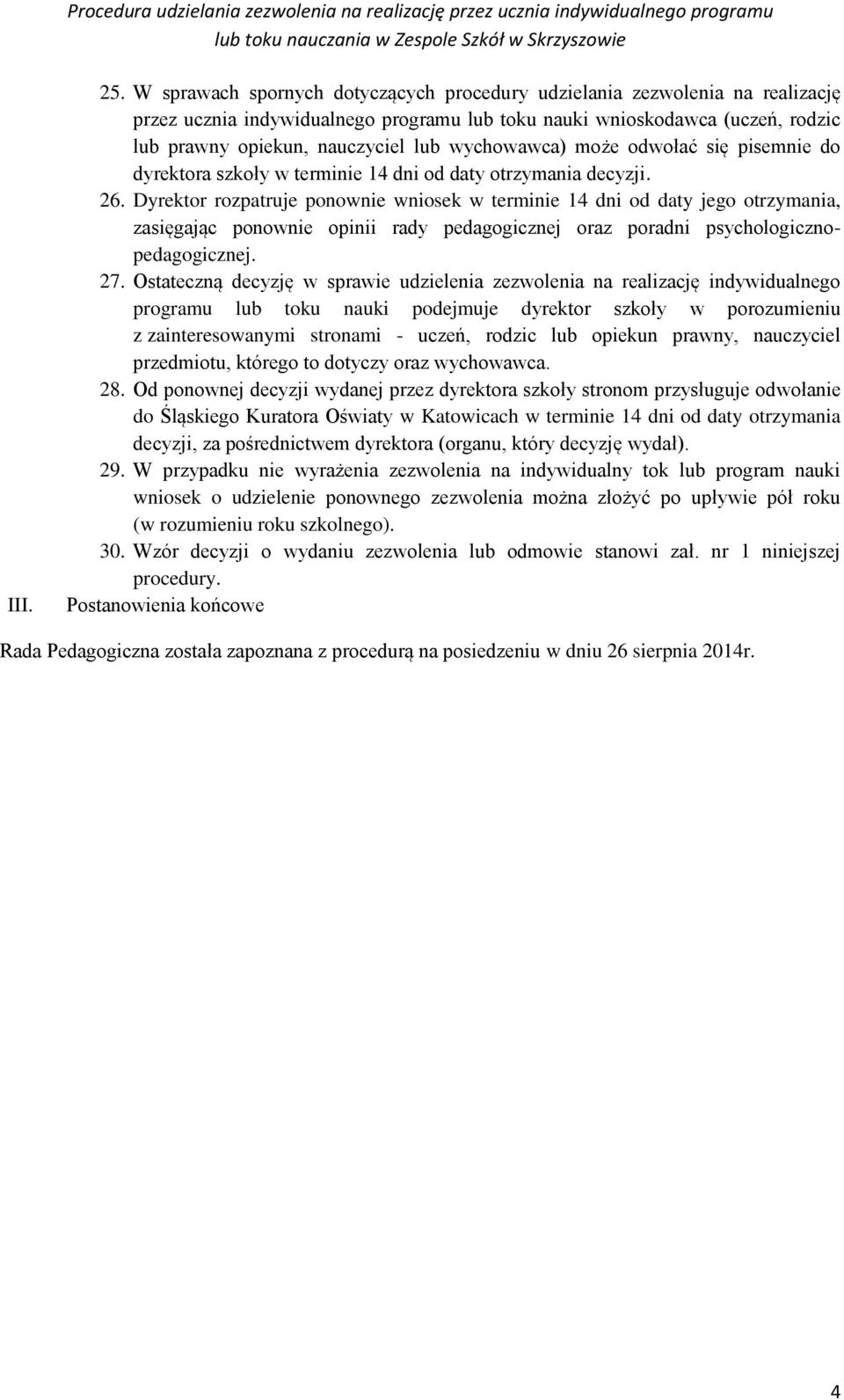 wychowawca) może odwołać się pisemnie do dyrektora szkoły w terminie 14 dni od daty otrzymania decyzji. 26.