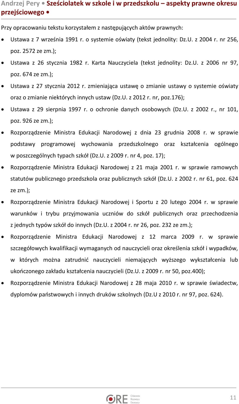 zmieniająca ustawę o zmianie ustawy o systemie oświaty oraz o zmianie niektórych innych ustaw (Dz.U. z 2012 r. nr, poz.176); Ustawa z 29 sierpnia 1997 r. o ochronie danych osobowych (Dz.U. z 2002 r.