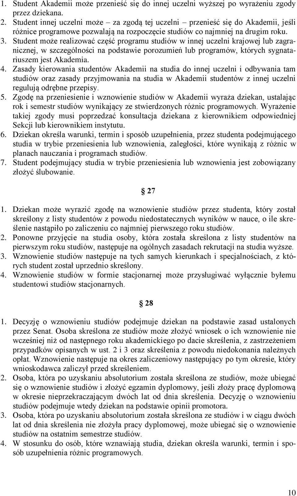 Student może realizować część programu studiów w innej uczelni krajowej lub zagranicznej, w szczególności na podstawie porozumień lub programów, których sygnatariuszem jest Akademia. 4.