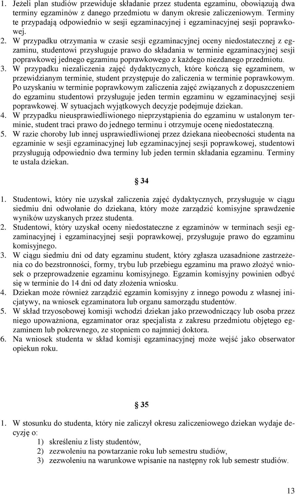 W przypadku otrzymania w czasie sesji egzaminacyjnej oceny niedostatecznej z egzaminu, studentowi przysługuje prawo do składania w terminie egzaminacyjnej sesji poprawkowej jednego egzaminu