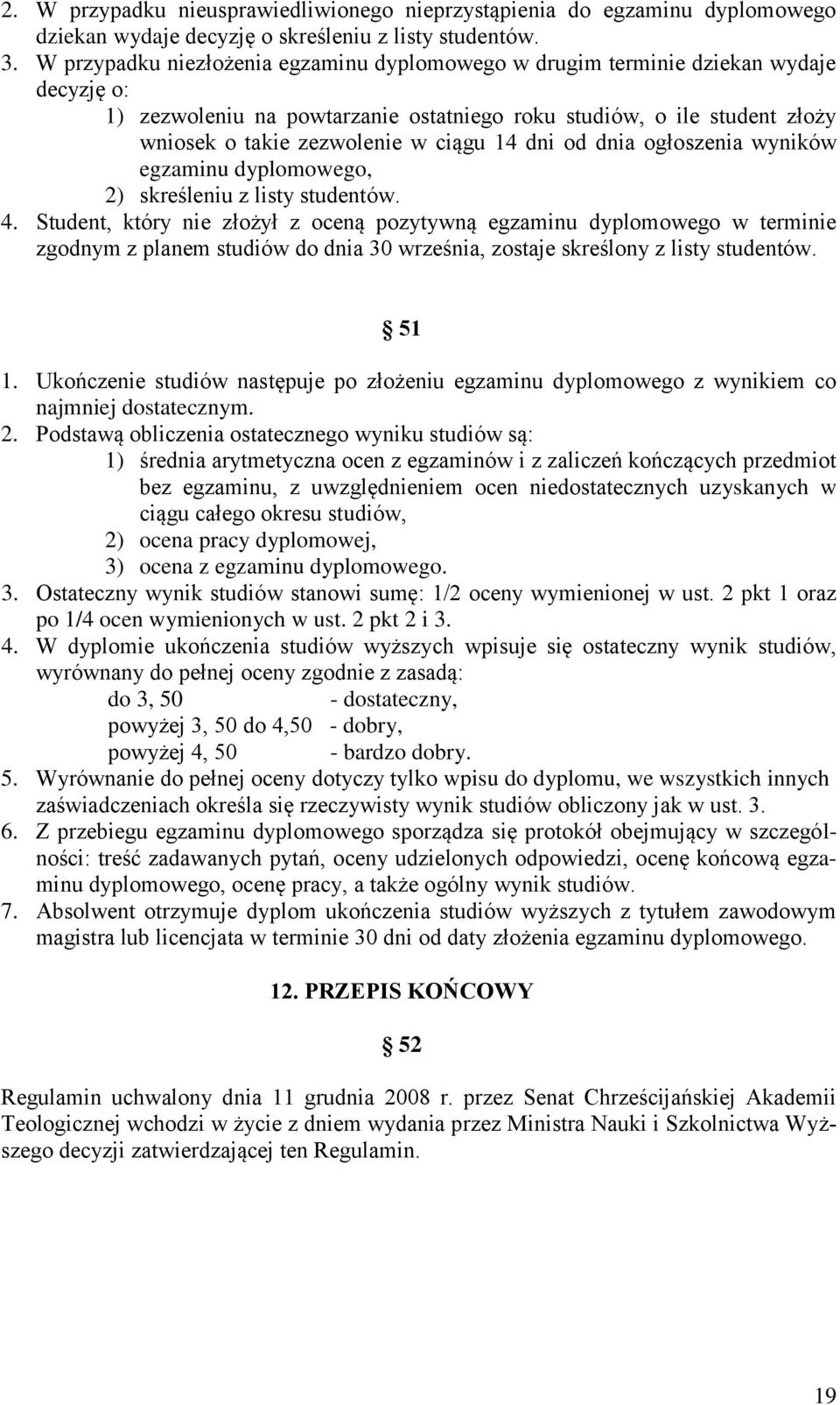 14 dni od dnia ogłoszenia wyników egzaminu dyplomowego, 2) skreśleniu z listy studentów. 4.