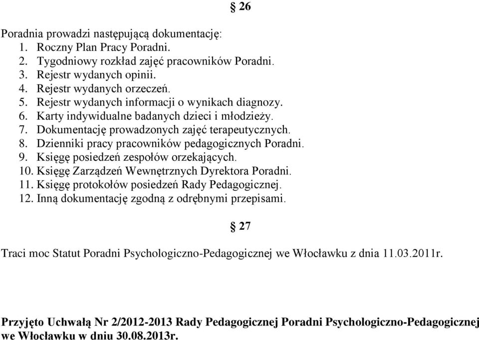 Dzienniki pracy pracowników pedagogicznych Poradni. 9. Księgę posiedzeń zespołów orzekających. 10. Księgę Zarządzeń Wewnętrznych Dyrektora Poradni. 11. Księgę protokołów posiedzeń Rady Pedagogicznej.