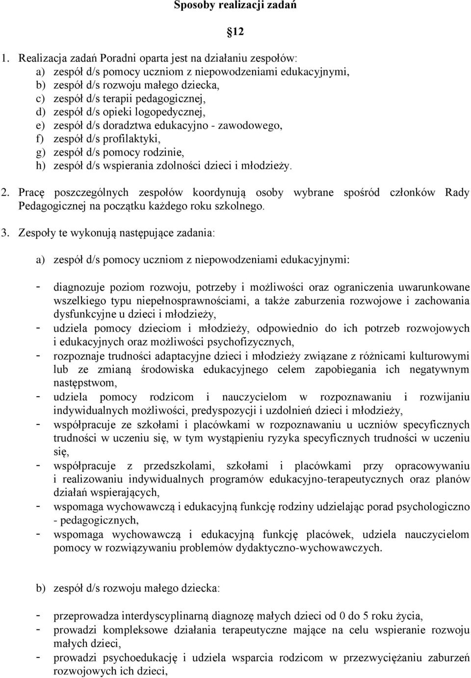 zespół d/s opieki logopedycznej, e) zespół d/s doradztwa edukacyjno - zawodowego, f) zespół d/s profilaktyki, g) zespół d/s pomocy rodzinie, h) zespół d/s wspierania zdolności dzieci i młodzieży.