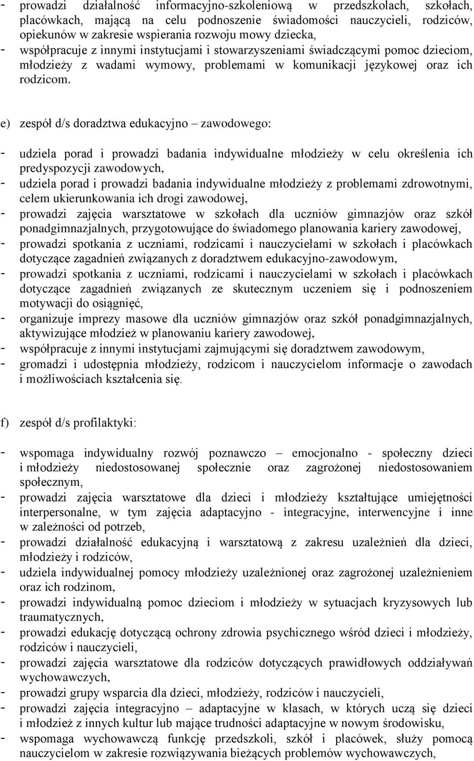 e) zespół d/s doradztwa edukacyjno zawodowego: - udziela porad i prowadzi badania indywidualne młodzieży w celu określenia ich predyspozycji zawodowych, - udziela porad i prowadzi badania