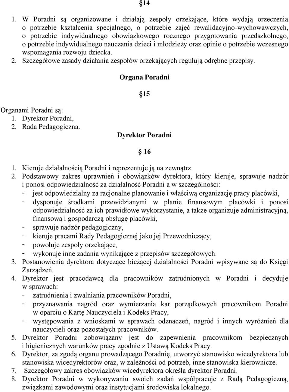 Szczegółowe zasady działania zespołów orzekających regulują odrębne przepisy. Organa Poradni 15 Organami Poradni są: 1. Dyrektor Poradni, 2. Rada Pedagogiczna. Dyrektor Poradni 16 1.