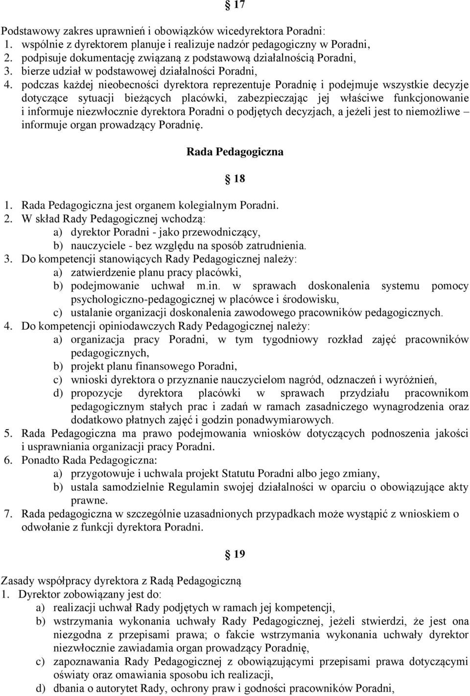 podczas każdej nieobecności dyrektora reprezentuje Poradnię i podejmuje wszystkie decyzje dotyczące sytuacji bieżących placówki, zabezpieczając jej właściwe funkcjonowanie i informuje niezwłocznie