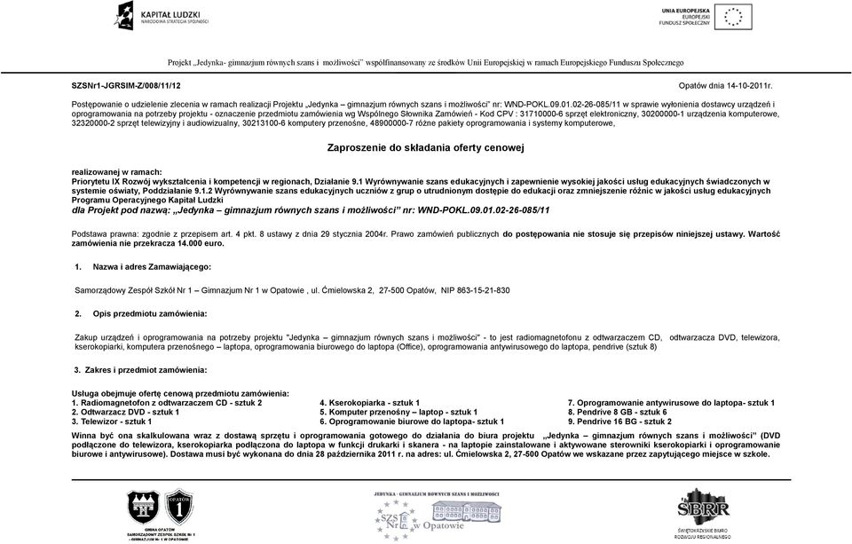 02-26-085/11 w sprawie wyłonienia dostawcy urządzeń i oprogramowania na potrzeby projektu - oznaczenie przedmiotu zamówienia wg Wspólnego Słownika Zamówień - Kod CPV : 31710000-6 sprzęt