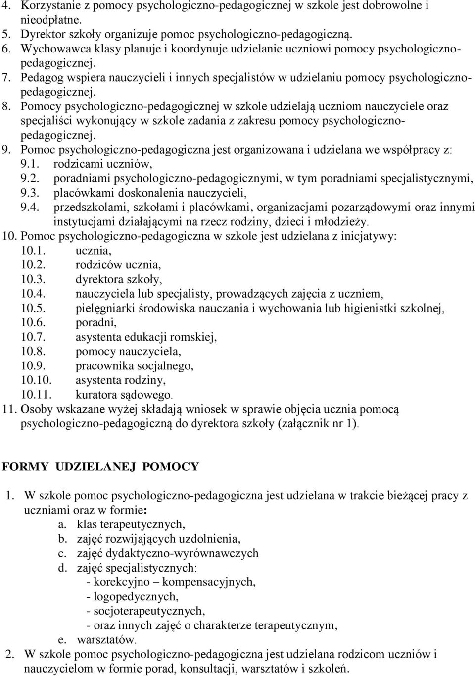 Pomocy psychologiczno-pedagogicznej w szkole udzielają uczniom nauczyciele oraz specjaliści wykonujący w szkole zadania z zakresu pomocy psychologicznopedagogicznej. 9.