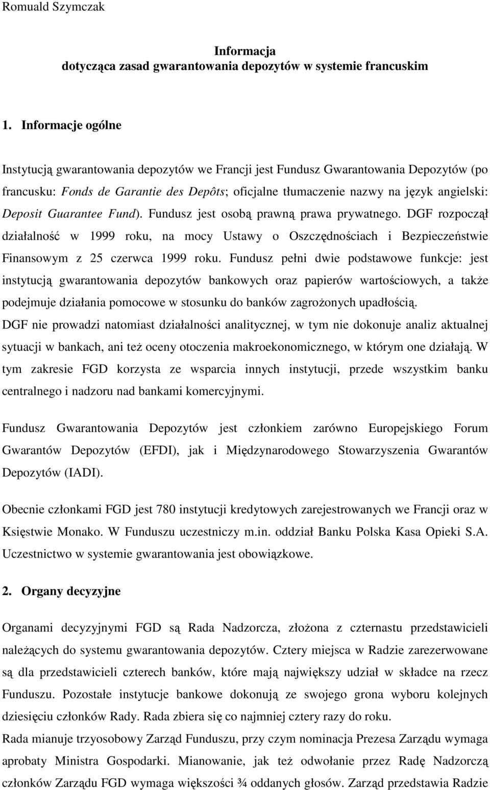 Deposit Guarantee Fund). Fundusz jest osobą prawną prawa prywatnego. DGF rozpoczął działalność w 1999 roku, na mocy Ustawy o Oszczędnościach i Bezpieczeństwie Finansowym z 25 czerwca 1999 roku.