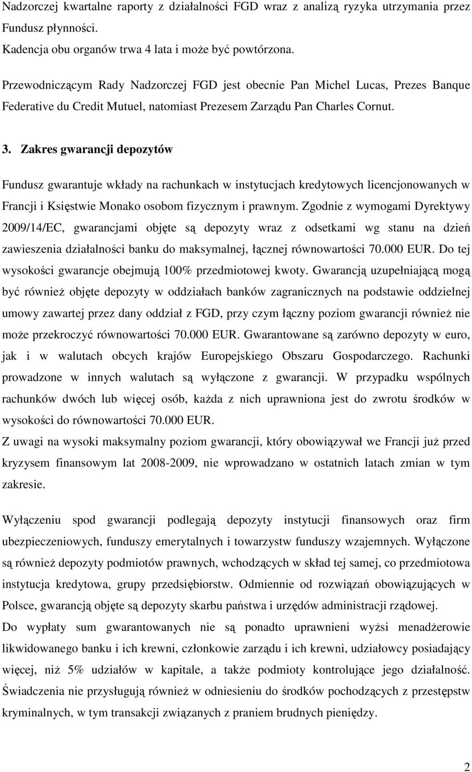 Zakres gwarancji depozytów Fundusz gwarantuje wkłady na rachunkach w instytucjach kredytowych licencjonowanych w Francji i Księstwie Monako osobom fizycznym i prawnym.