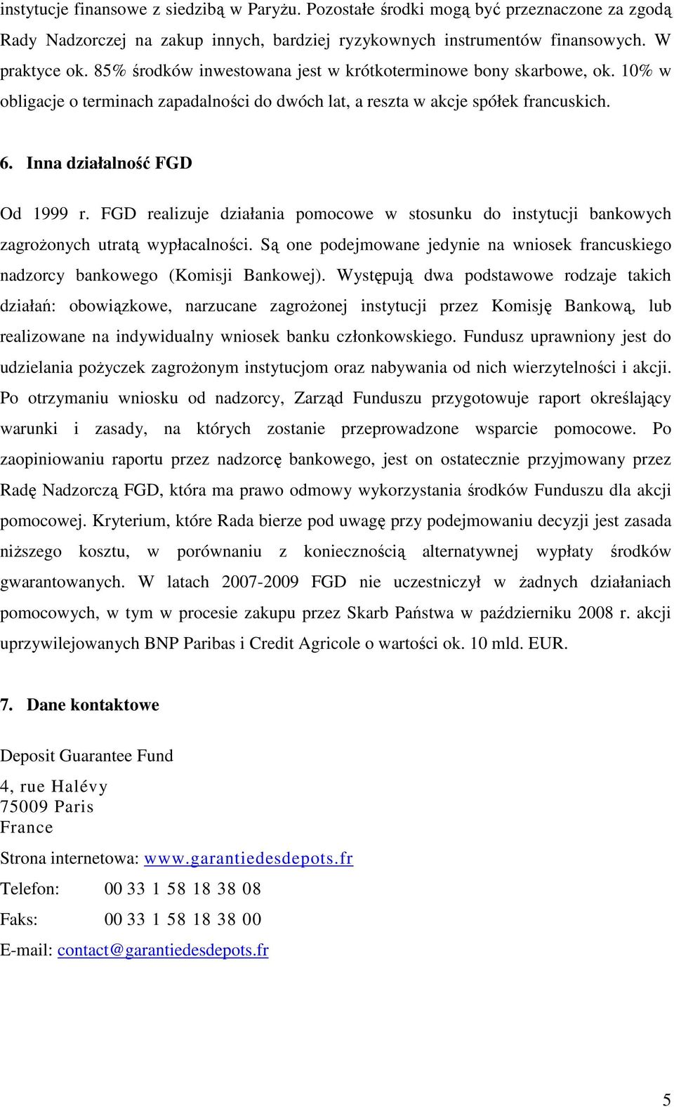 FGD realizuje działania pomocowe w stosunku do instytucji bankowych zagroŝonych utratą wypłacalności. Są one podejmowane jedynie na wniosek francuskiego nadzorcy bankowego (Komisji Bankowej).