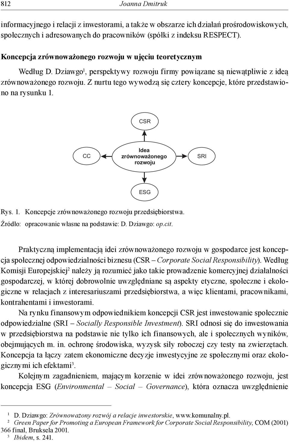 Z nurtu tego wywodzą się cztery koncepcje, które przedstawiono na rysunku 1. CSR CC Idea zrównoważonego rozwoju SRI ESG Rys. 1. Koncepcje zrównoważonego rozwoju przedsiębiorstwa.