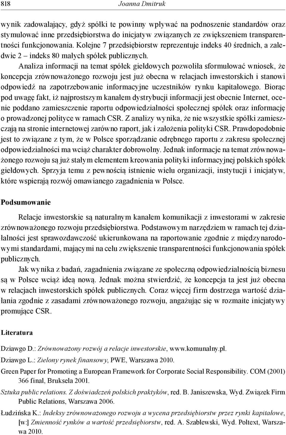 Analiza informacji na temat spółek giełdowych pozwoliła sformułować wniosek, że koncepcja zrównoważonego rozwoju jest już obecna w relacjach inwestorskich i stanowi odpowiedź na zapotrzebowanie