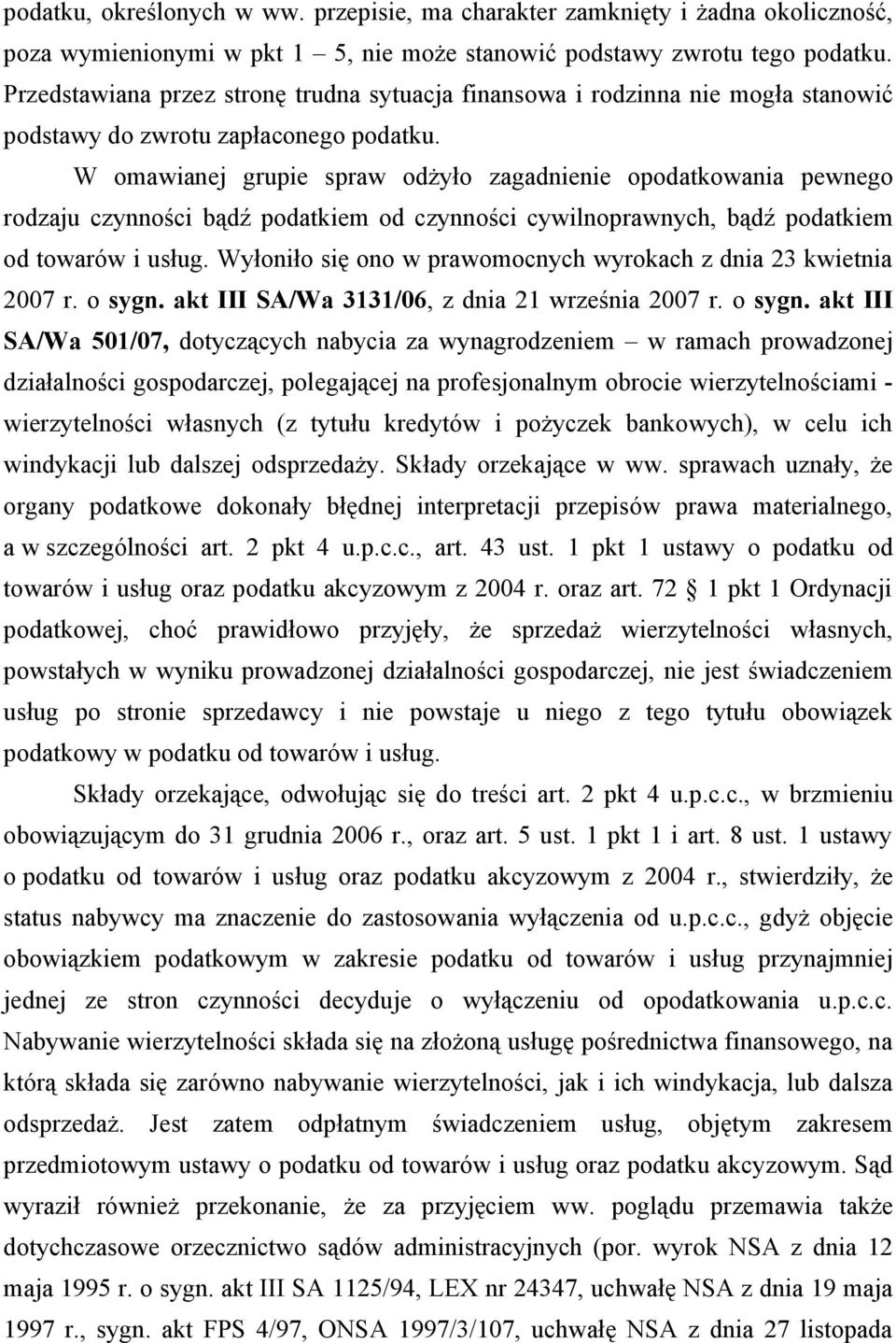 W omawianej grupie spraw odżyło zagadnienie opodatkowania pewnego rodzaju czynności bądź podatkiem od czynności cywilnoprawnych, bądź podatkiem od towarów i usług.