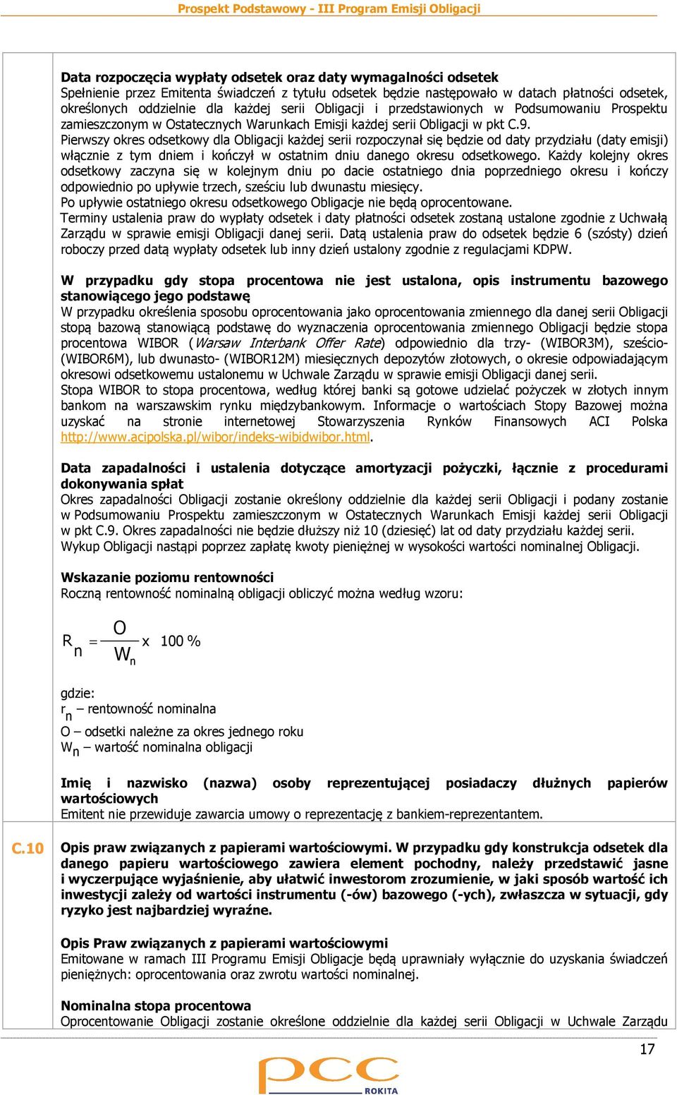 Pierwszy okres odsetkowy dla Obligacji każdej serii rozpoczynał się będzie od daty przydziału (daty emisji) włącznie z tym dniem i kończył w ostatnim dniu danego okresu odsetkowego.