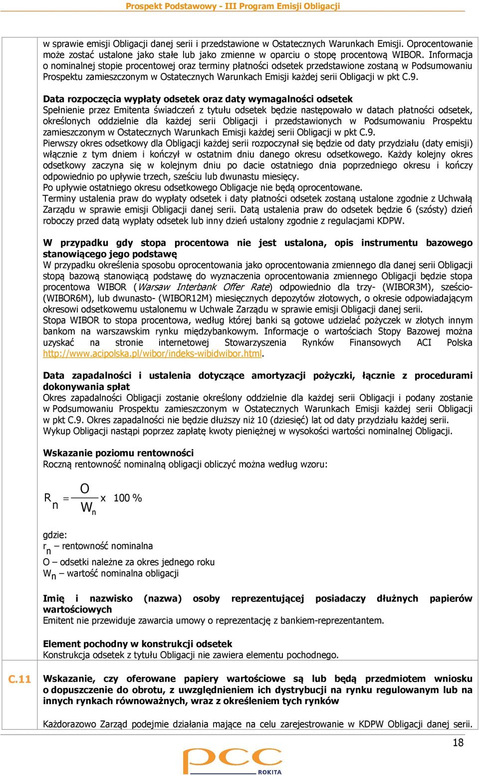 Data rozpoczęcia wypłaty odsetek oraz daty wymagalności odsetek Spełnienie przez Emitenta świadczeń z tytułu odsetek będzie następowało w datach płatności odsetek, określonych oddzielnie dla każdej