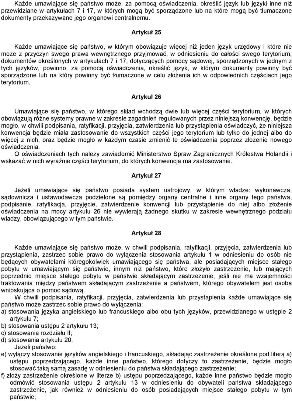 Artykuł 25 Każde umawiające się państwo, w którym obowiązuje więcej niż jeden język urzędowy i które nie może z przyczyn swego prawa wewnętrznego przyjmować, w odniesieniu do całości swego