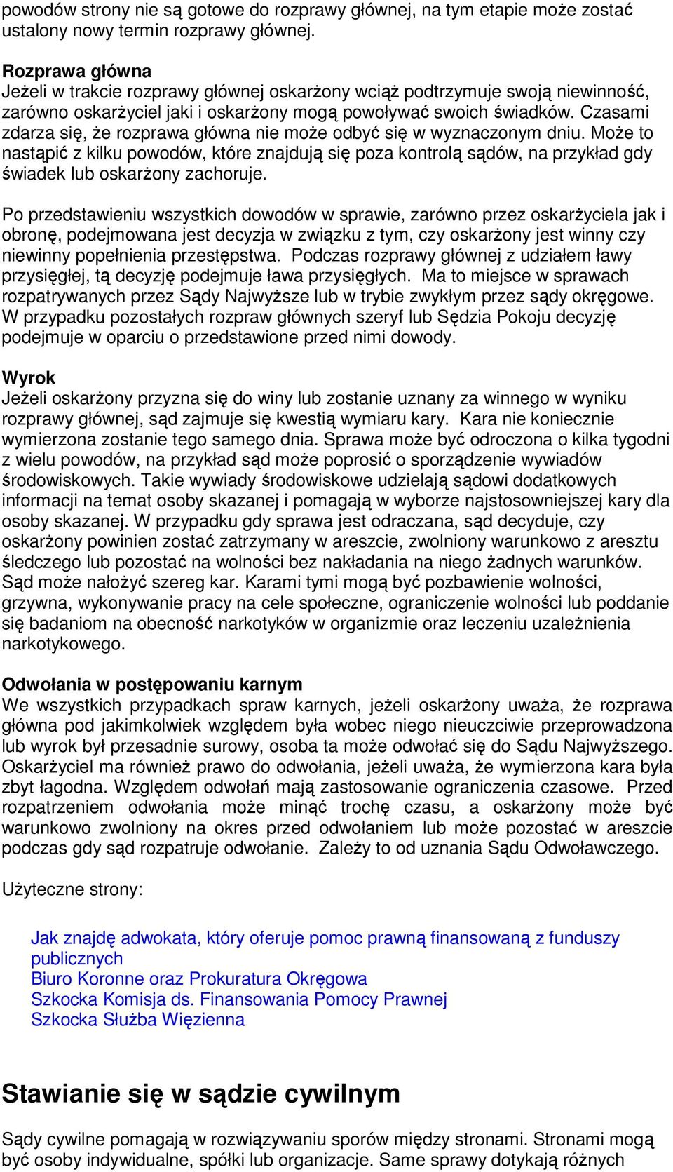 Czasami zdarza się, że rozprawa główna nie może odbyć się w wyznaczonym dniu. Może to nastąpić z kilku powodów, które znajdują się poza kontrolą sądów, na przykład gdy świadek lub oskarżony zachoruje.