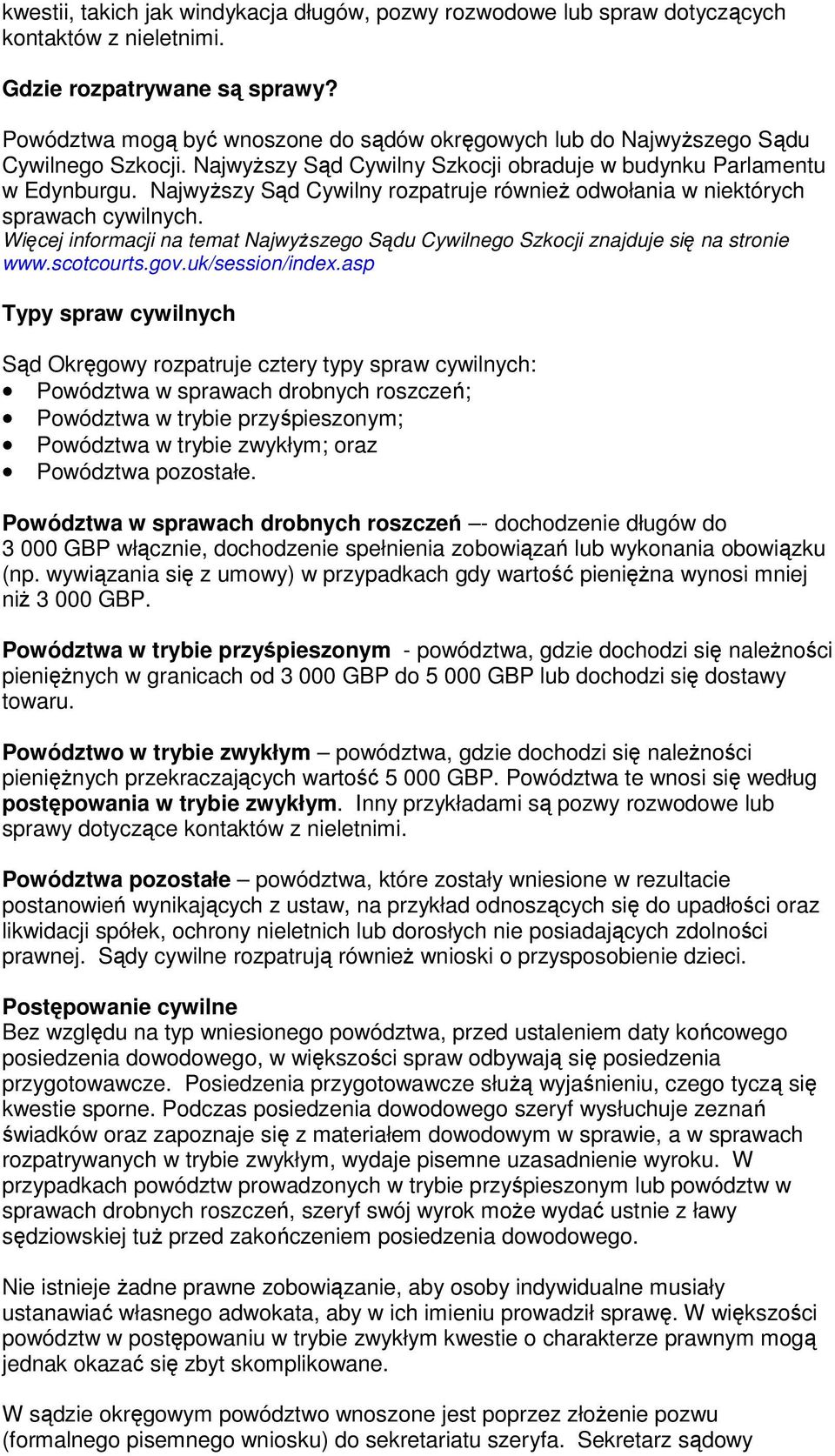 Najwyższy Sąd Cywilny rozpatruje również odwołania w niektórych sprawach cywilnych. Więcej informacji na temat Najwyższego Sądu Cywilnego Szkocji znajduje się na stronie www.scotcourts.gov.