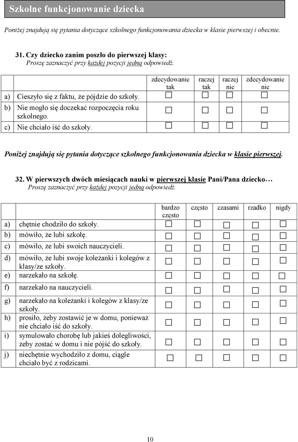 zdecydowanie tak raczej tak raczej nie zdecydowanie nie Poniżej znajdują się pytania dotyczące szkolnego funkcjonowania dziecka w klasie pierwszej. 32.