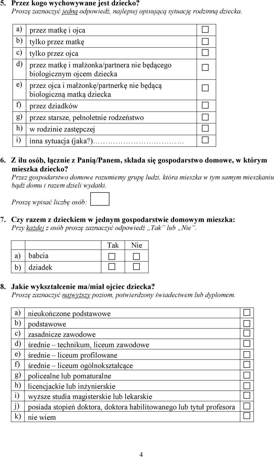 matką dziecka f) przez dziadków g) przez starsze, pełnoletnie rodzeństwo h) w rodzinie zastępczej i) inna sytuacja (jaka?) 6.