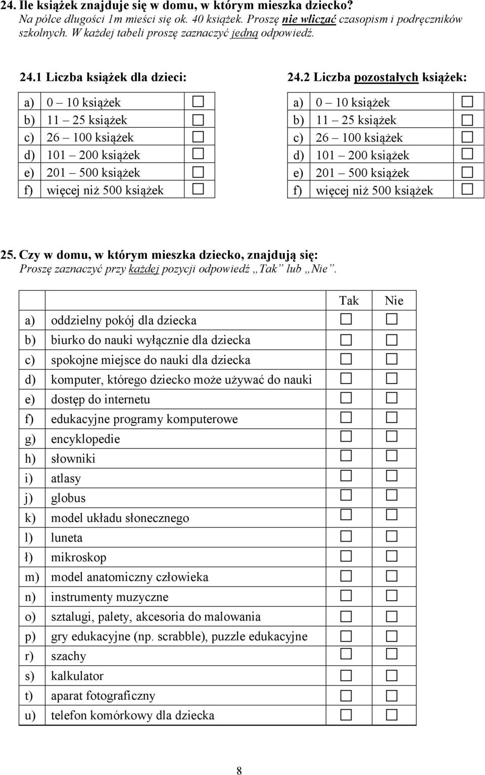 2 Liczba pozostałych książek: a) 0 10 książek b) 11 25 książek c) 26 100 książek d) 101 200 książek e) 201 500 książek f) więcej niż 500 książek a) 0 10 książek b) 11 25 książek c) 26 100 książek d)