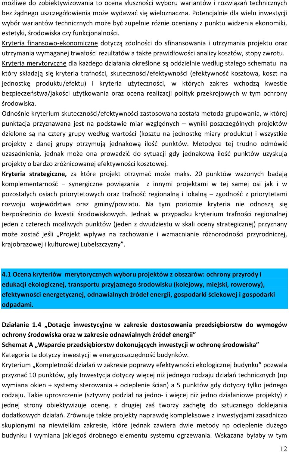 Kryteria finansowo-ekonomiczne dotyczą zdolności do sfinansowania i utrzymania projektu oraz utrzymania wymaganej trwałości rezultatów a także prawidłowości analizy kosztów, stopy zwrotu.