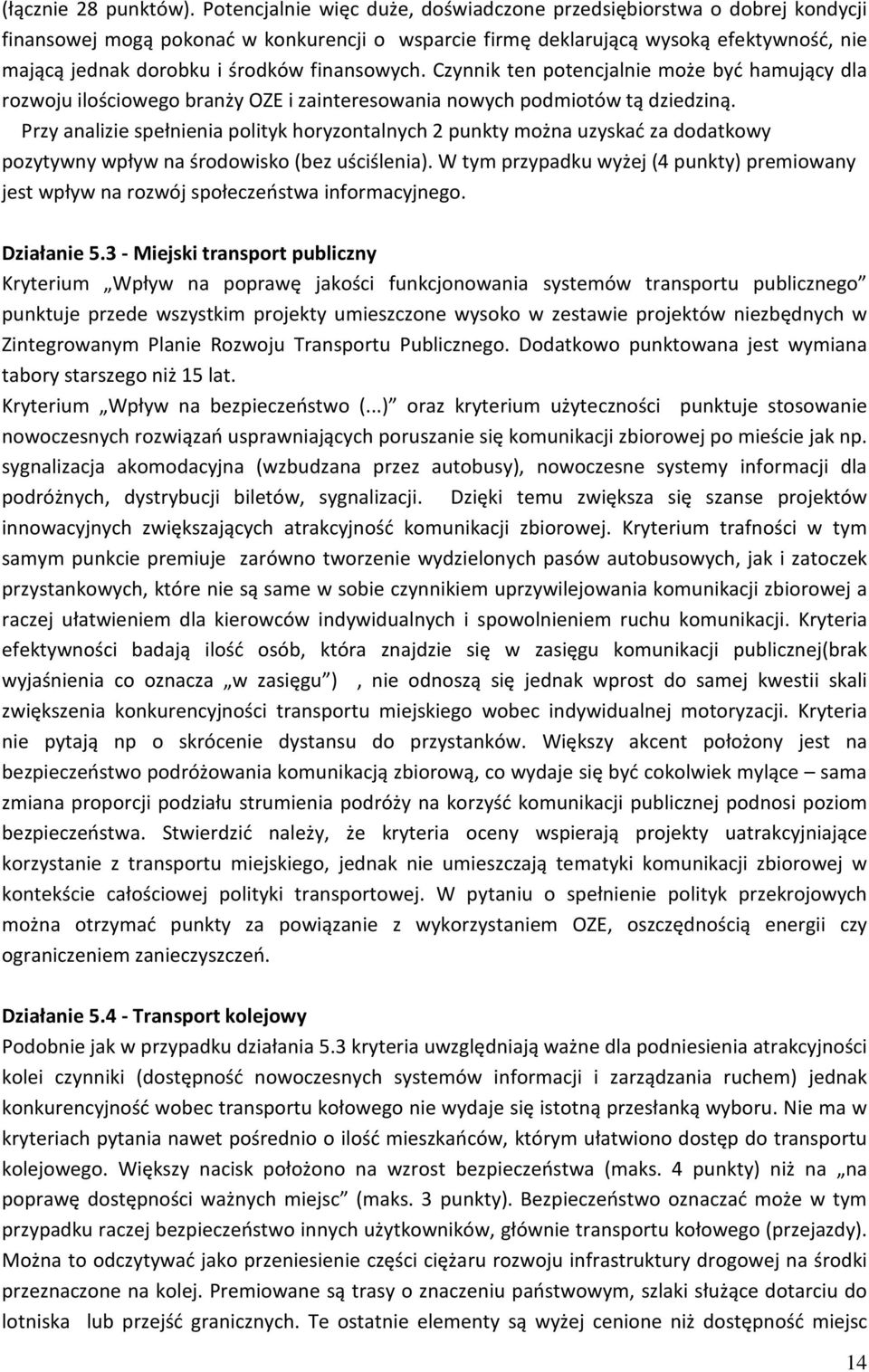 finansowych. Czynnik ten potencjalnie może być hamujący dla rozwoju ilościowego branży OZE i zainteresowania nowych podmiotów tą dziedziną.