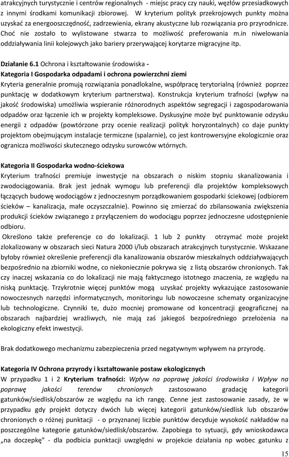 Choć nie zostało to wylistowane stwarza to możliwość preferowania m.in niwelowania oddziaływania linii kolejowych jako bariery przerywającej korytarze migracyjne itp. Działanie 6.