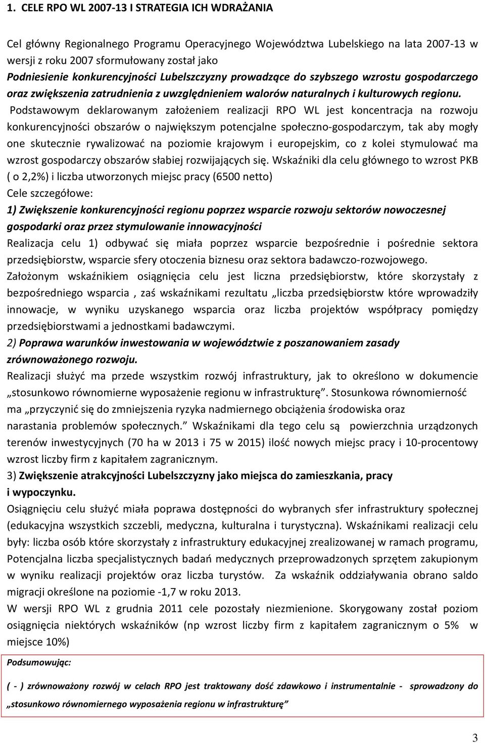 Podstawowym deklarowanym założeniem realizacji RPO WL jest koncentracja na rozwoju konkurencyjności obszarów o największym potencjalne społeczno-gospodarczym, tak aby mogły one skutecznie rywalizować