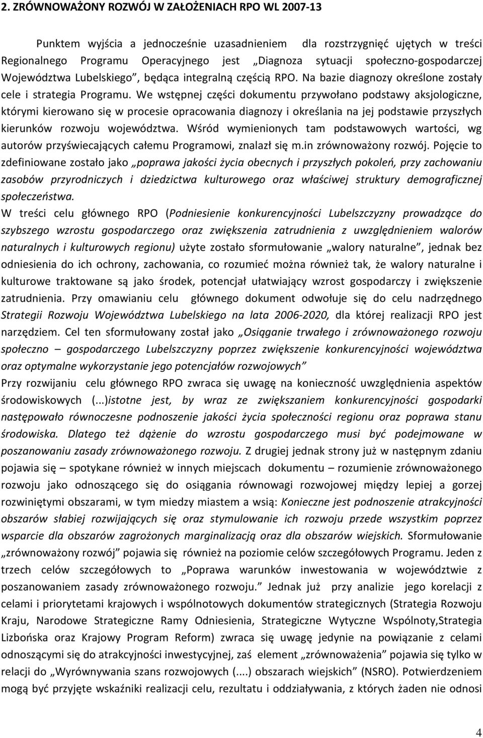 We wstępnej części dokumentu przywołano podstawy aksjologiczne, którymi kierowano się w procesie opracowania diagnozy i określania na jej podstawie przyszłych kierunków rozwoju województwa.