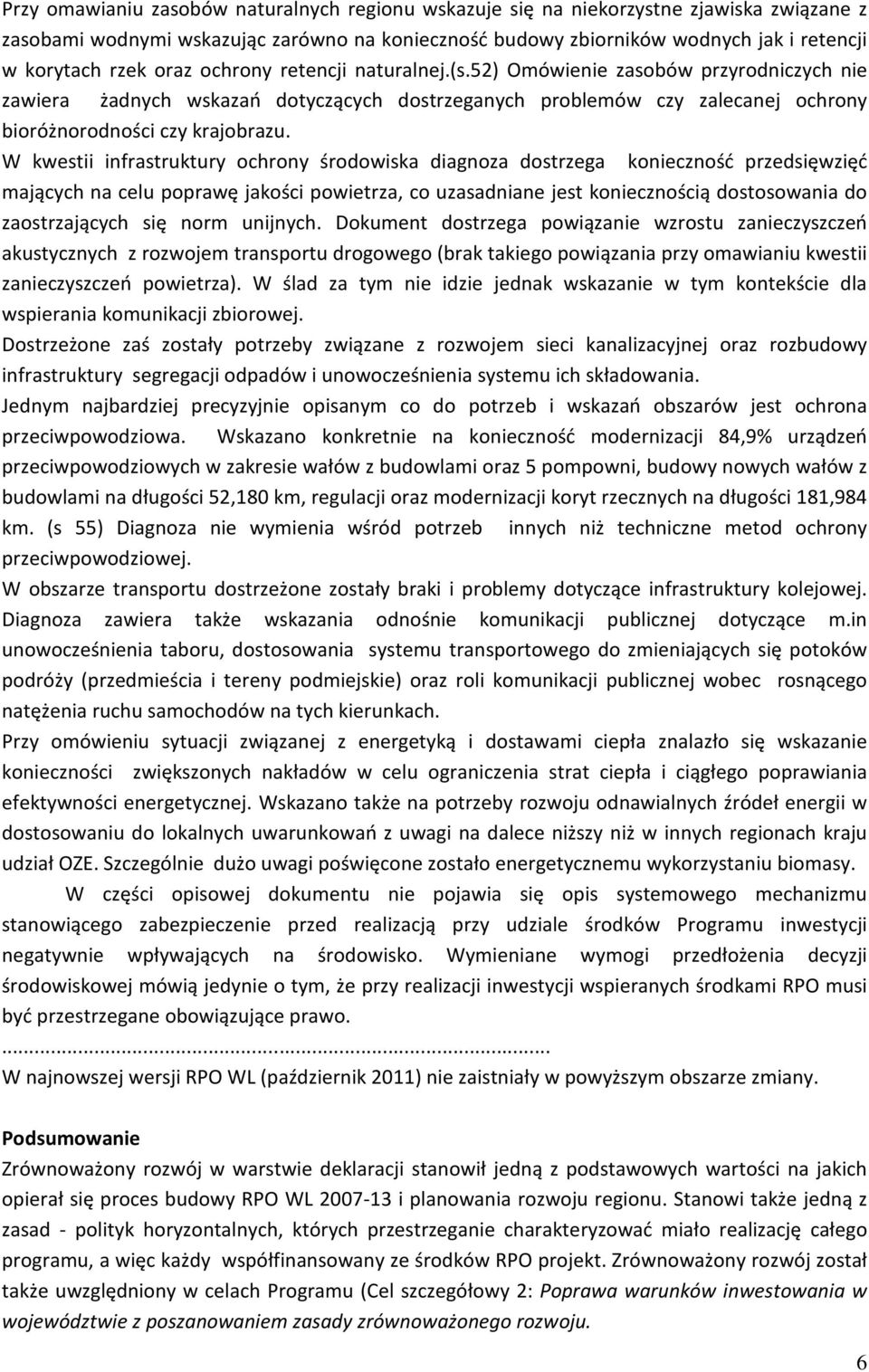 W kwestii infrastruktury ochrony środowiska diagnoza dostrzega konieczność przedsięwzięć mających na celu poprawę jakości powietrza, co uzasadniane jest koniecznością dostosowania do zaostrzających