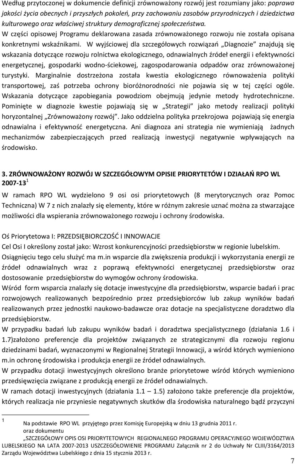 W wyjściowej dla szczegółowych rozwiązań Diagnozie znajdują się wskazania dotyczące rozwoju rolnictwa ekologicznego, odnawialnych źródeł energii i efektywności energetycznej, gospodarki