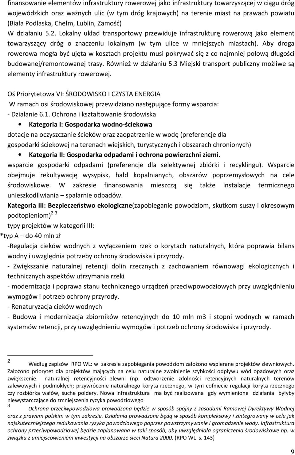 Aby droga rowerowa mogła być ujęta w kosztach projektu musi pokrywać się z co najmniej połową długości budowanej/remontowanej trasy. Również w działaniu 5.