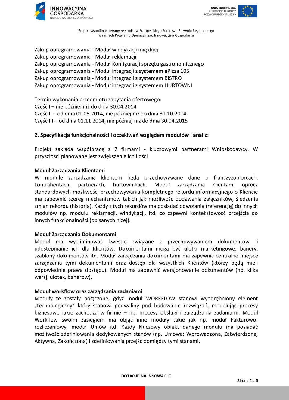 później niż do dnia 30.04.2014 Częśd II od dnia 01.05.2014, nie później niż do dnia 31.10.2014 Częśd III od dnia 01.11.2014, nie później niż do dnia 30.04.2015 2.