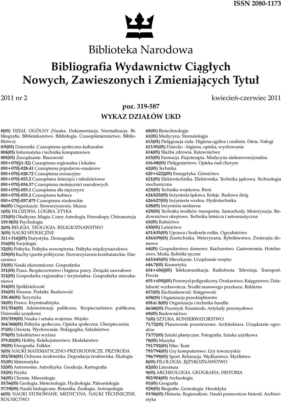 Czasopisma społeczno-kulturalne 004(05) Informatyka i technika komputerowa 005(05) Zarządzanie. Biurowość 050+070](1-32) Czasopisma regionalne i lokalne 050+070]-028.