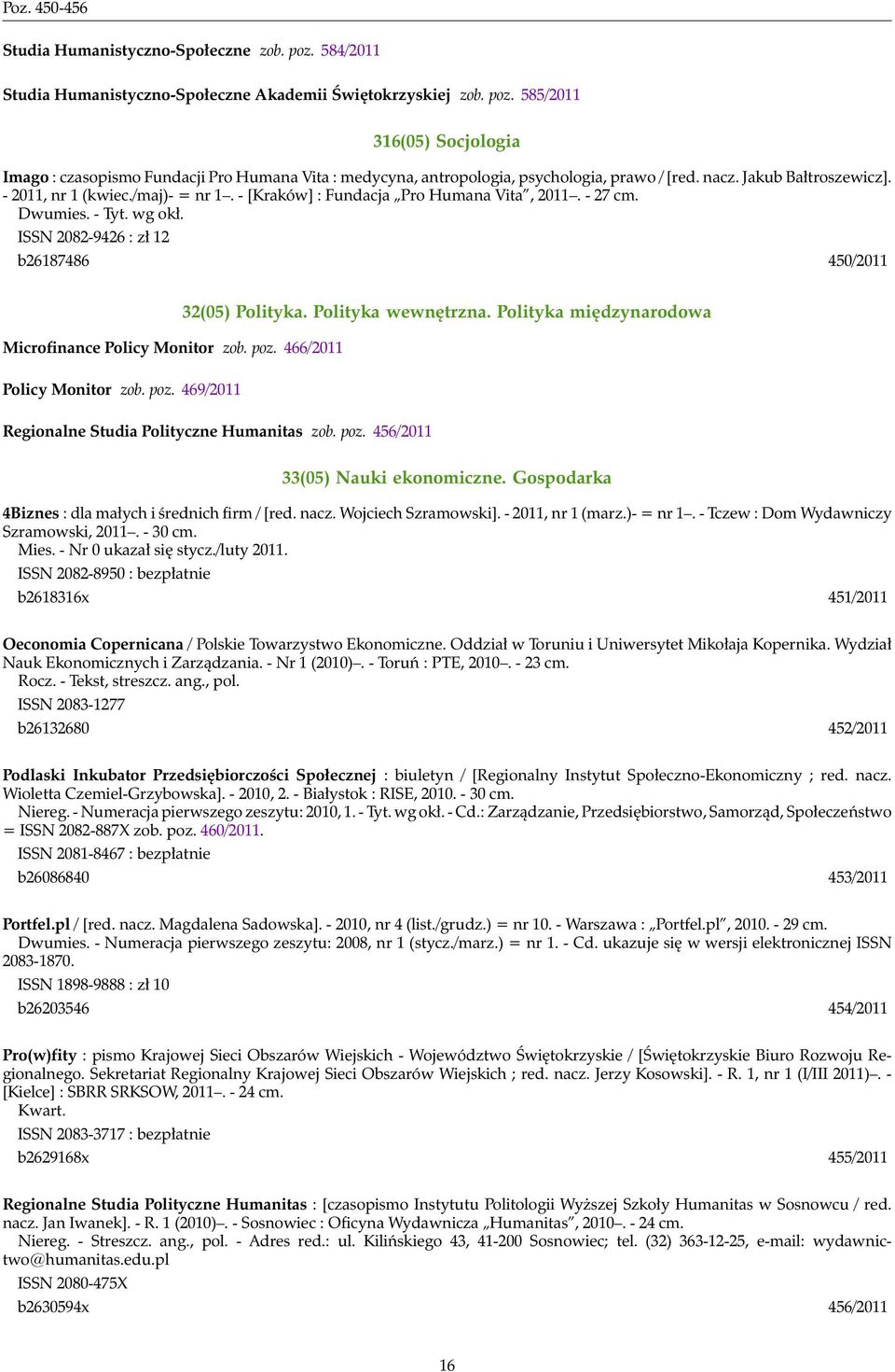 ISSN 2082-9426 : zł 12 b26187486 450/2011 Microfinance Policy Monitor zob. poz. 466/2011 32(05) Polityka. Polityka wewnętrzna. Polityka międzynarodowa Policy Monitor zob. poz. 469/2011 Regionalne Studia Polityczne Humanitas zob.