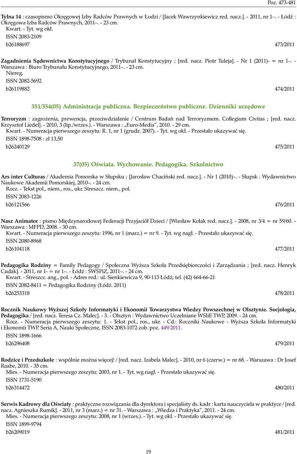 - Warszawa : Biuro Trybunału Konstytucyjnego, 2011. - 23 cm. Niereg. ISSN 2082-5692 b26119882 474/2011 351/354(05) Administracja publiczna. Bezpieczeństwo publiczne.