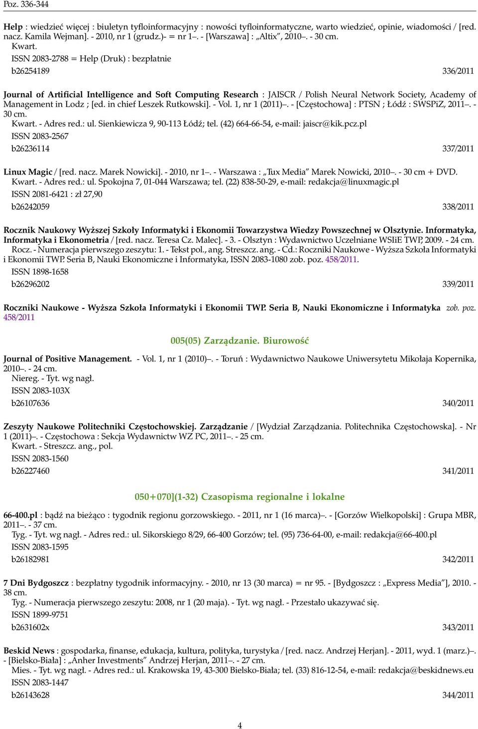 ISSN 2083-2788 = Help (Druk) : bezpłatnie b26254189 336/2011 Journal of Artificial Intelligence and Soft Computing Research : JAISCR / Polish Neural Network Society, Academy of Management in Lodz ;