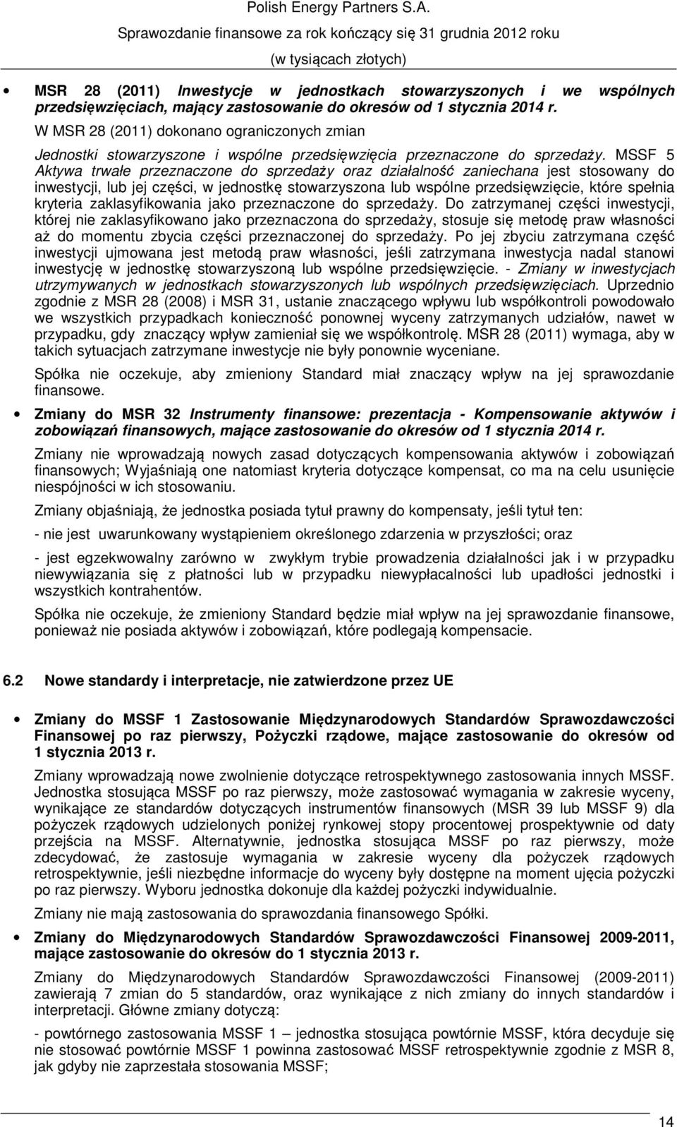 MSSF 5 Aktywa trwałe przeznaczone do sprzedaży oraz działalność zaniechana jest stosowany do inwestycji, lub jej części, w jednostkę stowarzyszona lub wspólne przedsięwzięcie, które spełnia kryteria