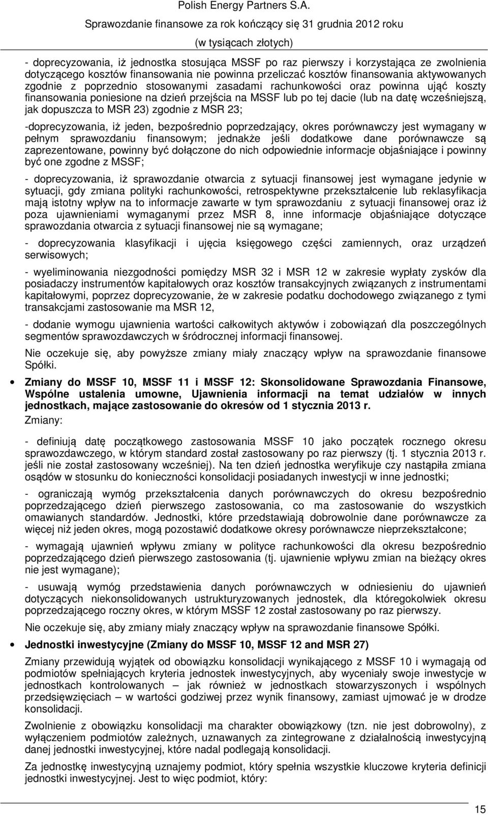 z MSR 23; -doprecyzowania, iż jeden, bezpośrednio poprzedzający, okres porównawczy jest wymagany w pełnym sprawozdaniu finansowym; jednakże jeśli dodatkowe dane porównawcze są zaprezentowane, powinny