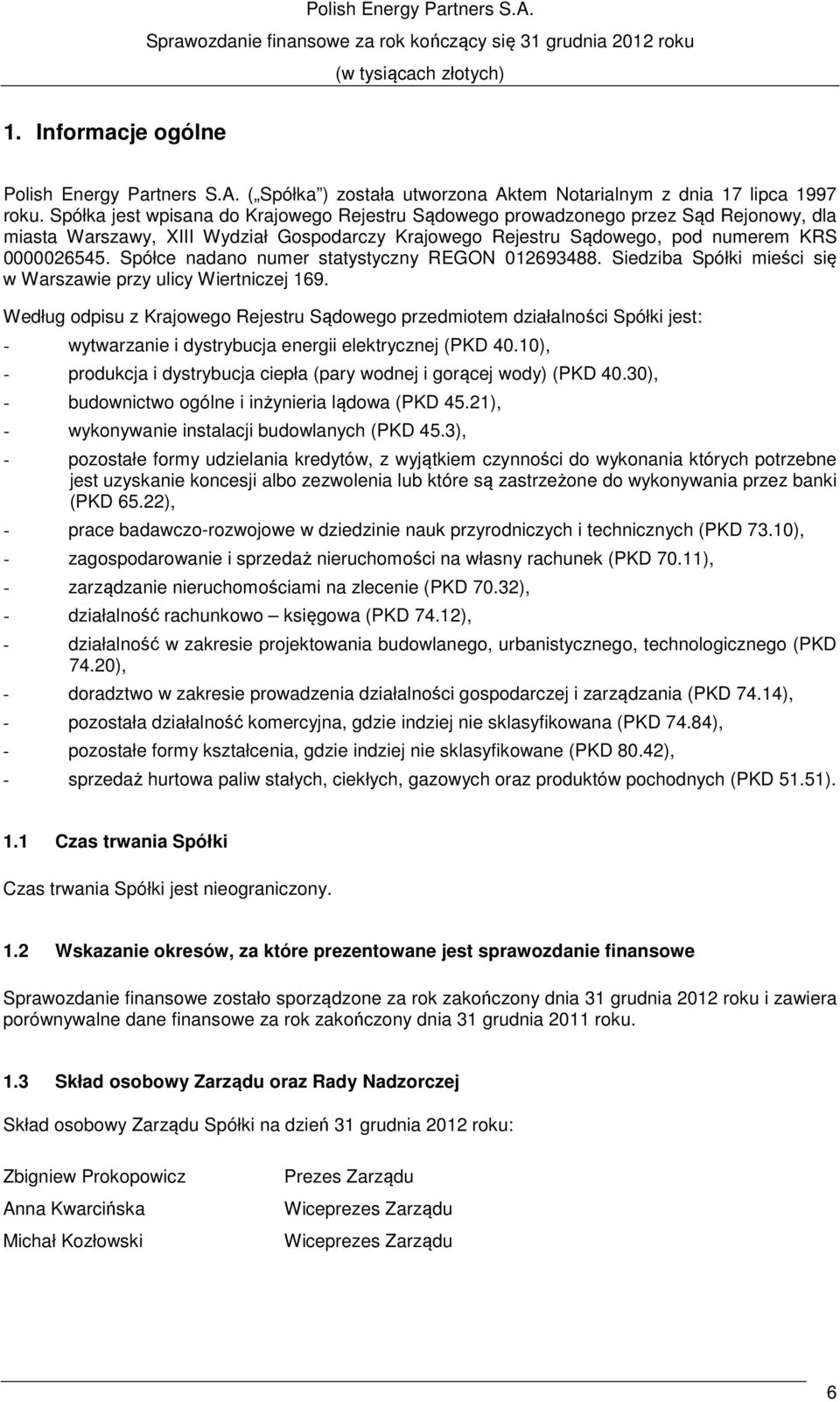 Spółce nadano numer statystyczny REGON 012693488. Siedziba Spółki mieści się w Warszawie przy ulicy Wiertniczej 169.