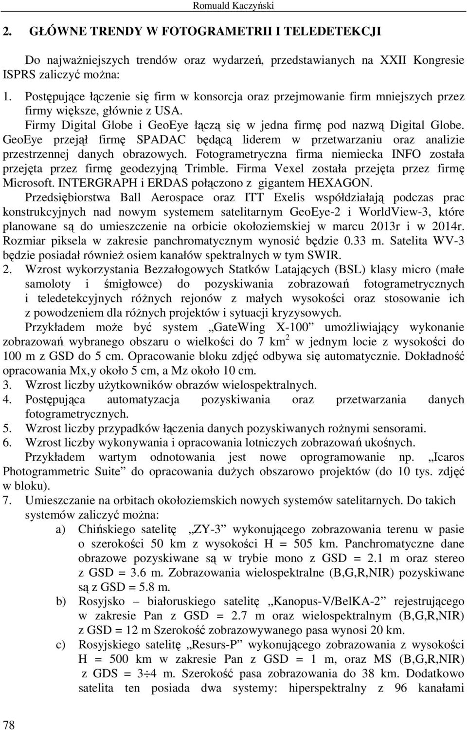 GeoEye przejął firmę SPADAC będącą liderem w przetwarzaniu oraz analizie przestrzennej danych obrazowych. Fotogrametryczna firma niemiecka INFO została przejęta przez firmę geodezyjną Trimble.