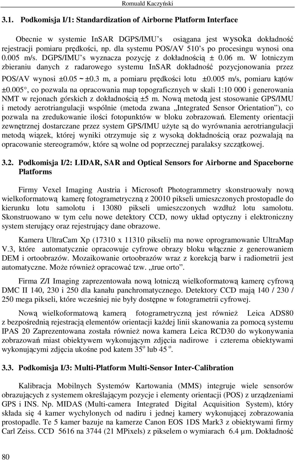 W lotniczym zbieraniu danych z radarowego systemu InSAR dokładność pozycjonowania przez POS/AV wynosi ±0.05~±0.3 m, a pomiaru prędkości lotu ±0.005 m/s, pomiaru kątów ±0.