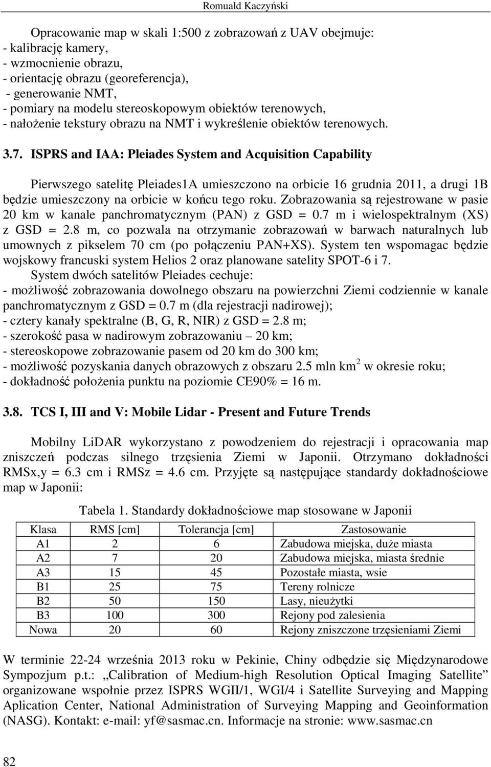 ISPRS and IAA: Pleiades System and Acquisition Capability Pierwszego satelitę Pleiades1A umieszczono na orbicie 16 grudnia 2011, a drugi 1B będzie umieszczony na orbicie w końcu tego roku.