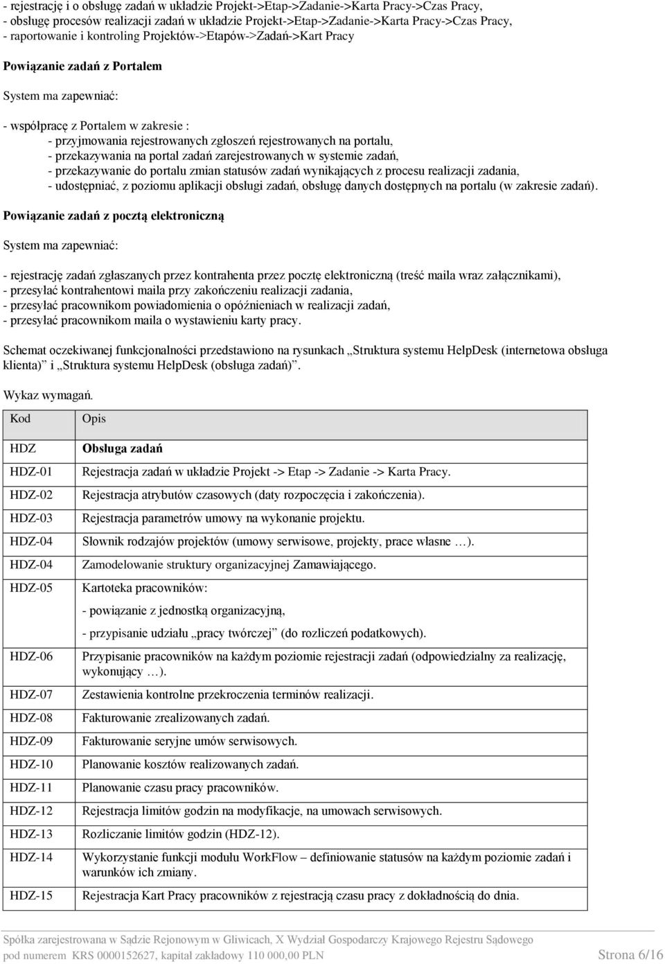 rejestrowanych na portalu, - przekazywania na portal zadań zarejestrowanych w systemie zadań, - przekazywanie do portalu zmian statusów zadań wynikających z procesu realizacji zadania, - udostępniać,