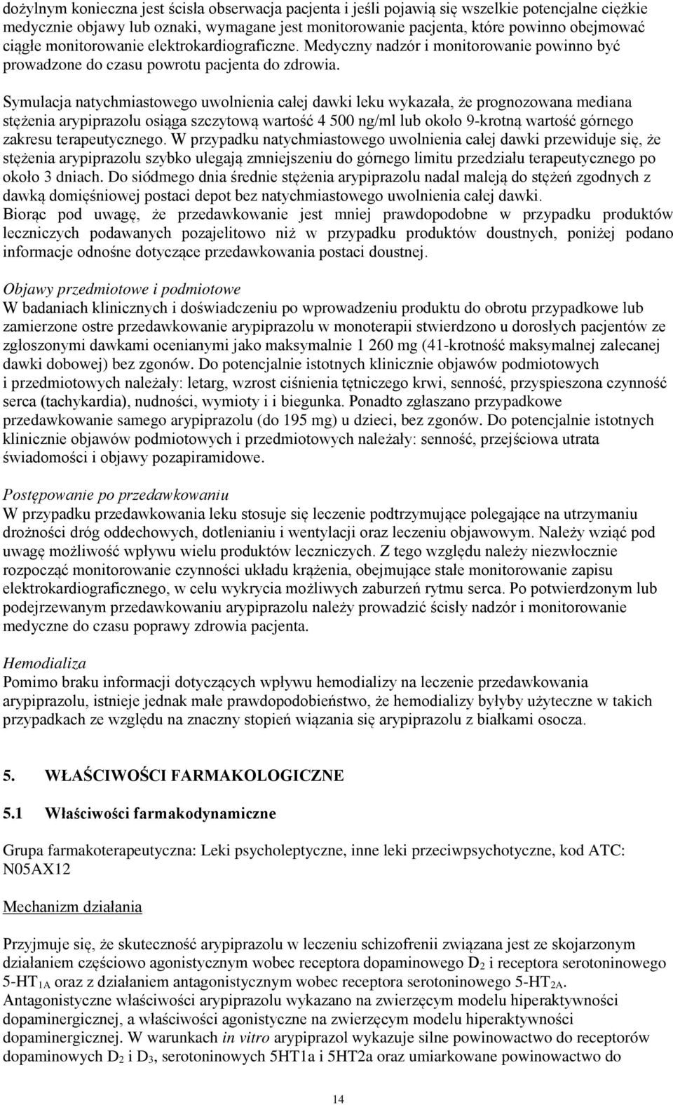 Symulacja natychmiastowego uwolnienia całej dawki leku wykazała, że prognozowana mediana stężenia arypiprazolu osiąga szczytową wartość 4 500 ng/ml lub około 9-krotną wartość górnego zakresu